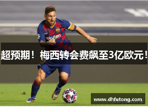 超预期!梅西转会费飙至3亿欧元!